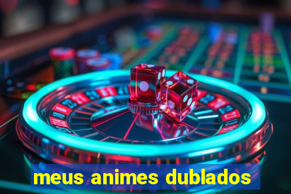 meus animes dublados